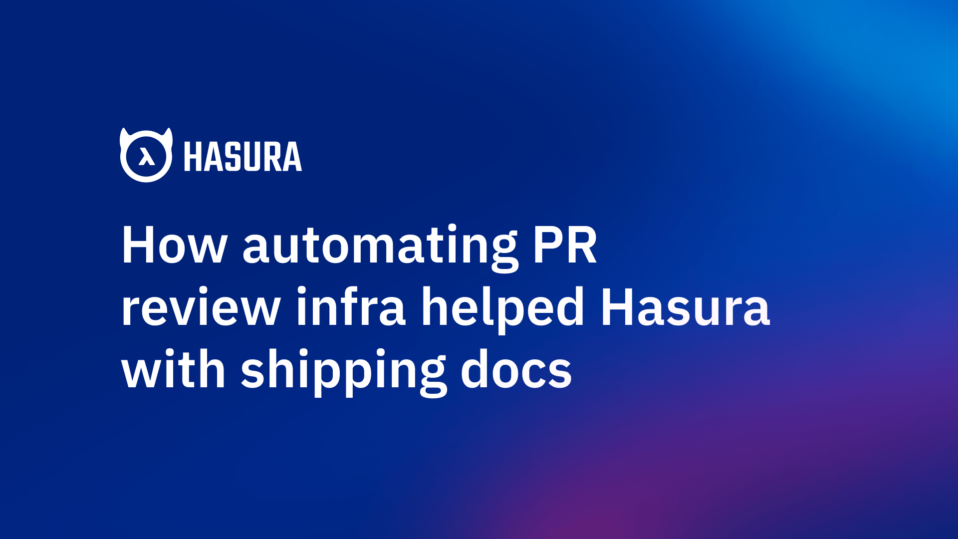 How automating PR review infra helped Hasura with shipping docs