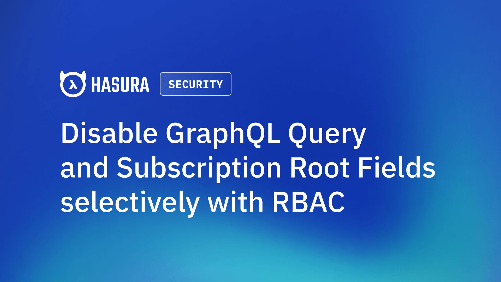Disable GraphQL Query and Subscription Root Fields selectively with RBAC