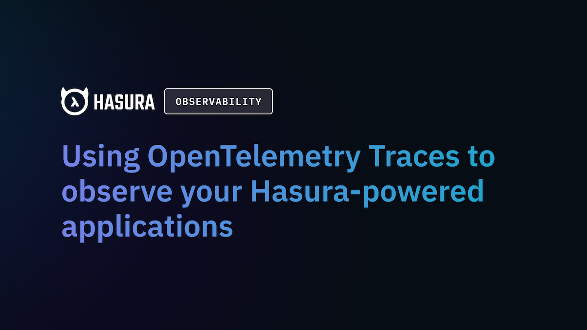 Using OpenTelemetry Traces to observe your Hasura-powered applications