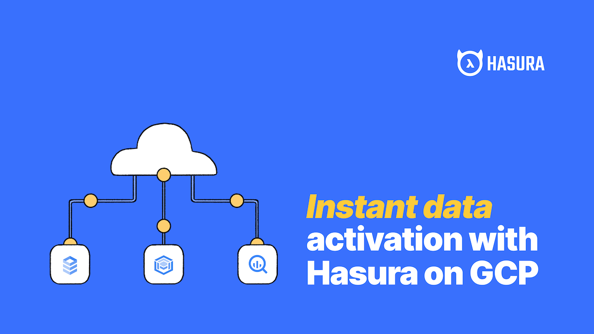 Instant data activation with Hasura on GCP: Cloud SQL, AlloyDB, BigQuery