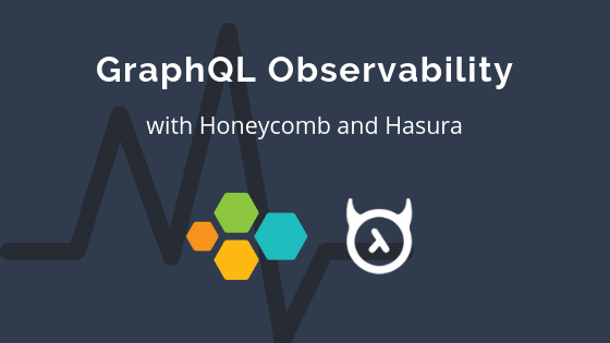 GraphQL Observability with Hasura GraphQL Engine and Honeycomb