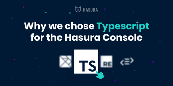 Why We Chose Typescript For The Hasura Console